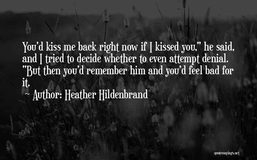 Heather Hildenbrand Quotes: You'd Kiss Me Back Right Now If I Kissed You, He Said, And I Tried To Decide Whether To Even