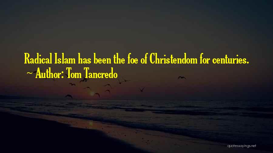 Tom Tancredo Quotes: Radical Islam Has Been The Foe Of Christendom For Centuries.