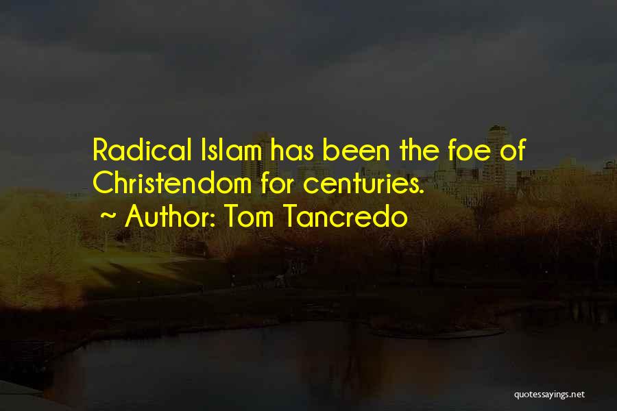 Tom Tancredo Quotes: Radical Islam Has Been The Foe Of Christendom For Centuries.