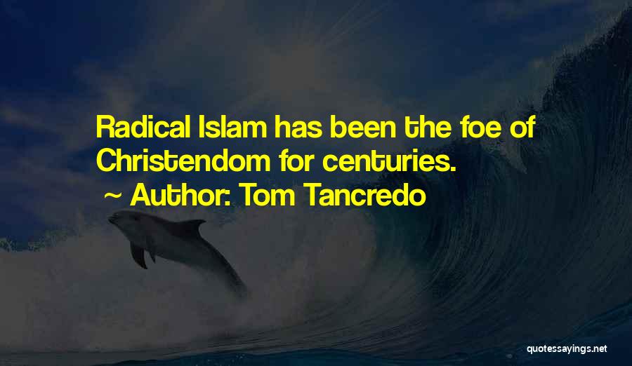 Tom Tancredo Quotes: Radical Islam Has Been The Foe Of Christendom For Centuries.