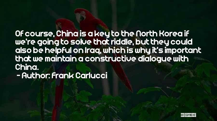 Frank Carlucci Quotes: Of Course, China Is A Key To The North Korea If We're Going To Solve That Riddle, But They Could