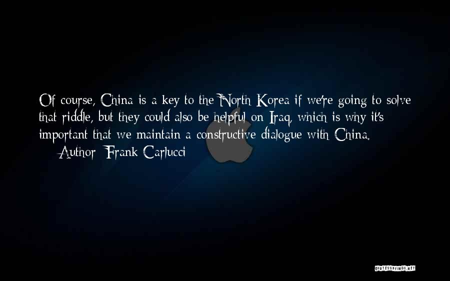 Frank Carlucci Quotes: Of Course, China Is A Key To The North Korea If We're Going To Solve That Riddle, But They Could