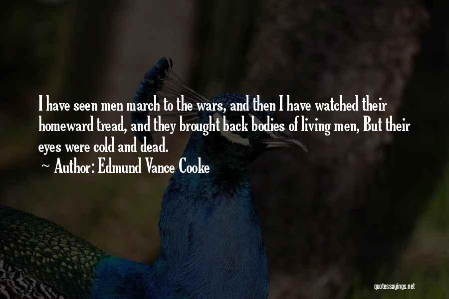 Edmund Vance Cooke Quotes: I Have Seen Men March To The Wars, And Then I Have Watched Their Homeward Tread, And They Brought Back