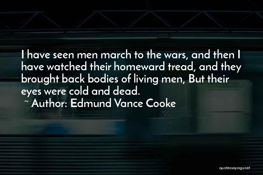 Edmund Vance Cooke Quotes: I Have Seen Men March To The Wars, And Then I Have Watched Their Homeward Tread, And They Brought Back
