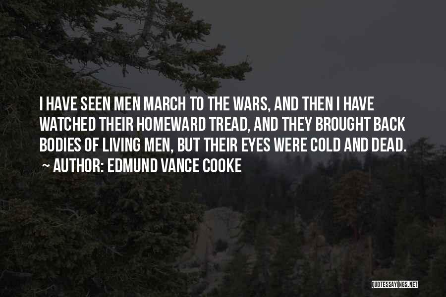 Edmund Vance Cooke Quotes: I Have Seen Men March To The Wars, And Then I Have Watched Their Homeward Tread, And They Brought Back