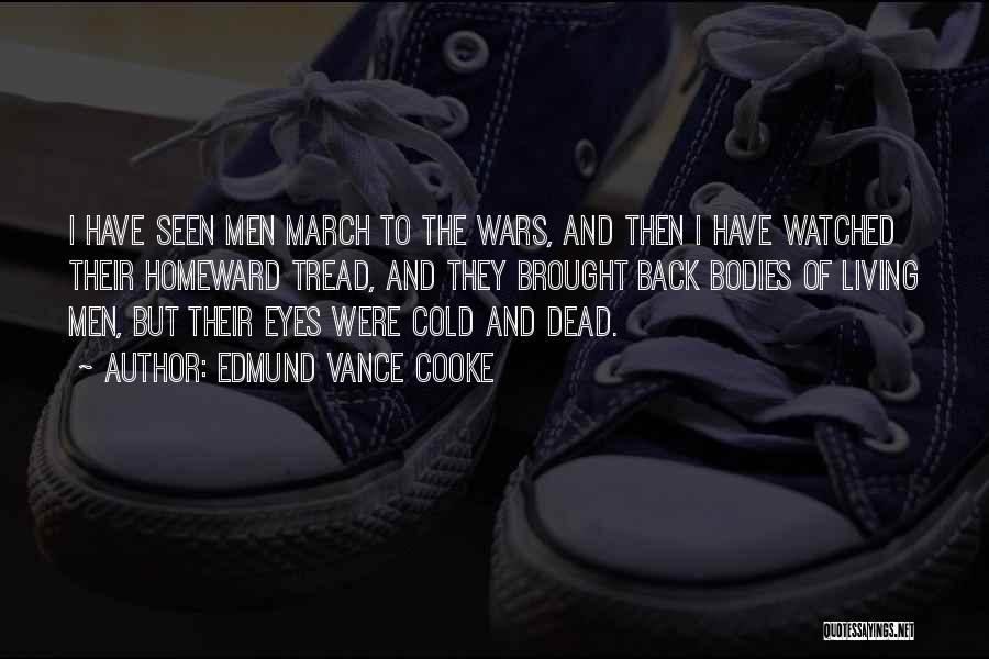 Edmund Vance Cooke Quotes: I Have Seen Men March To The Wars, And Then I Have Watched Their Homeward Tread, And They Brought Back