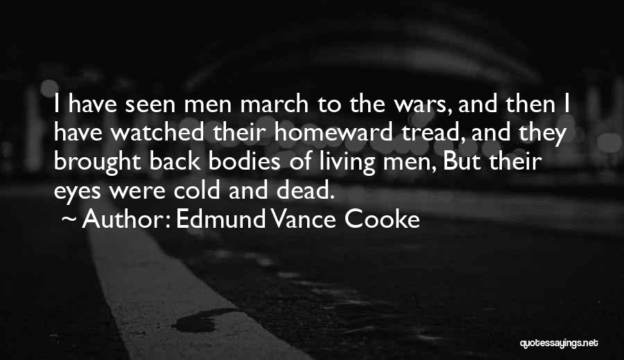 Edmund Vance Cooke Quotes: I Have Seen Men March To The Wars, And Then I Have Watched Their Homeward Tread, And They Brought Back