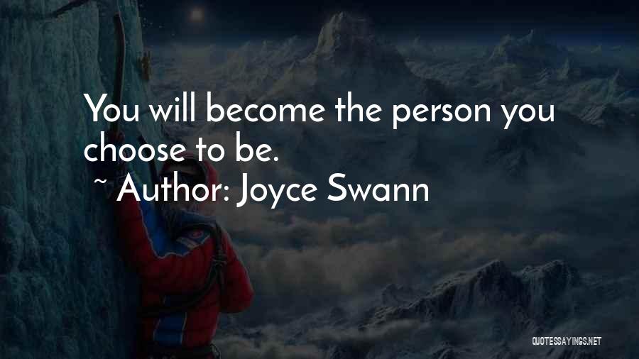 Joyce Swann Quotes: You Will Become The Person You Choose To Be.