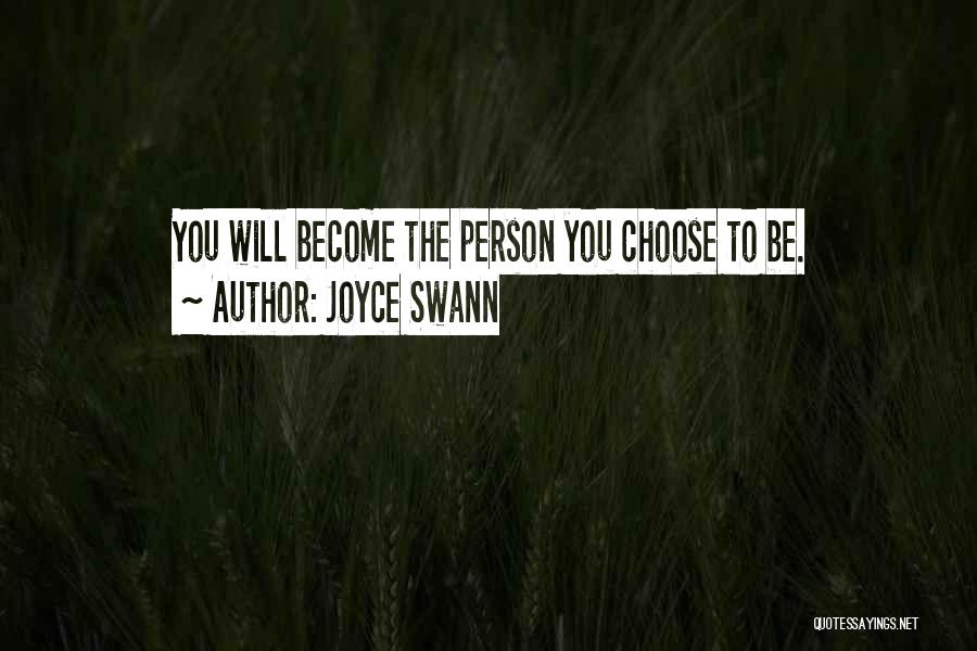 Joyce Swann Quotes: You Will Become The Person You Choose To Be.