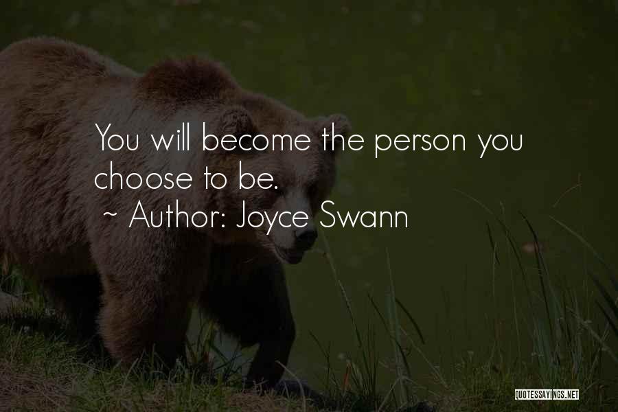 Joyce Swann Quotes: You Will Become The Person You Choose To Be.