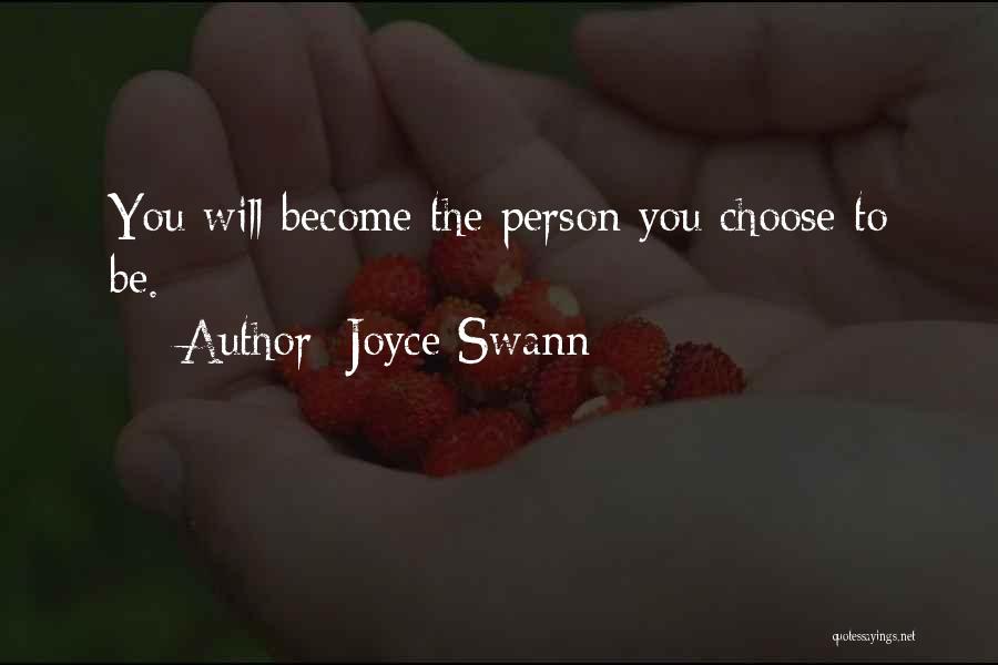 Joyce Swann Quotes: You Will Become The Person You Choose To Be.