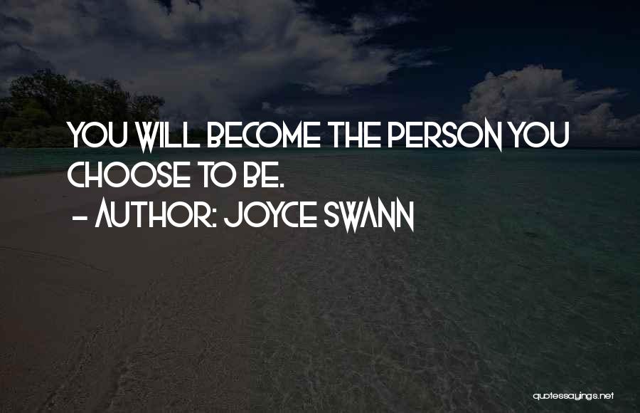 Joyce Swann Quotes: You Will Become The Person You Choose To Be.