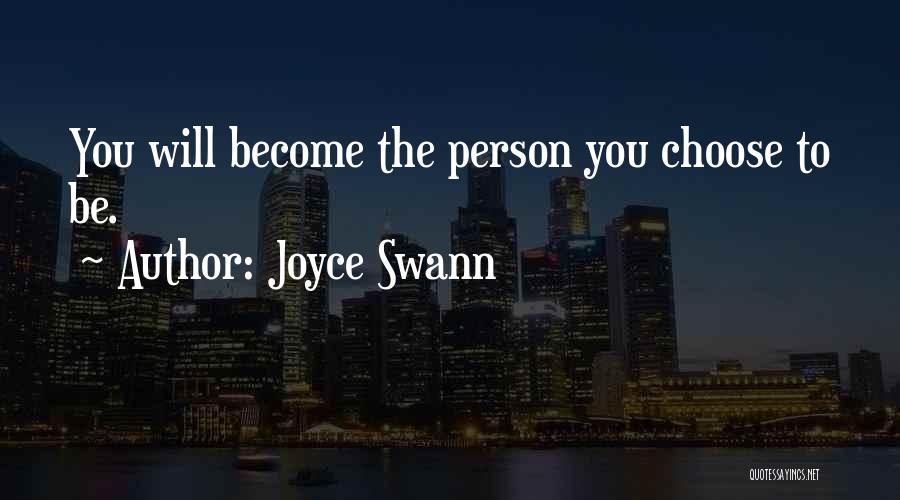 Joyce Swann Quotes: You Will Become The Person You Choose To Be.