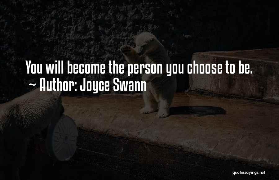 Joyce Swann Quotes: You Will Become The Person You Choose To Be.