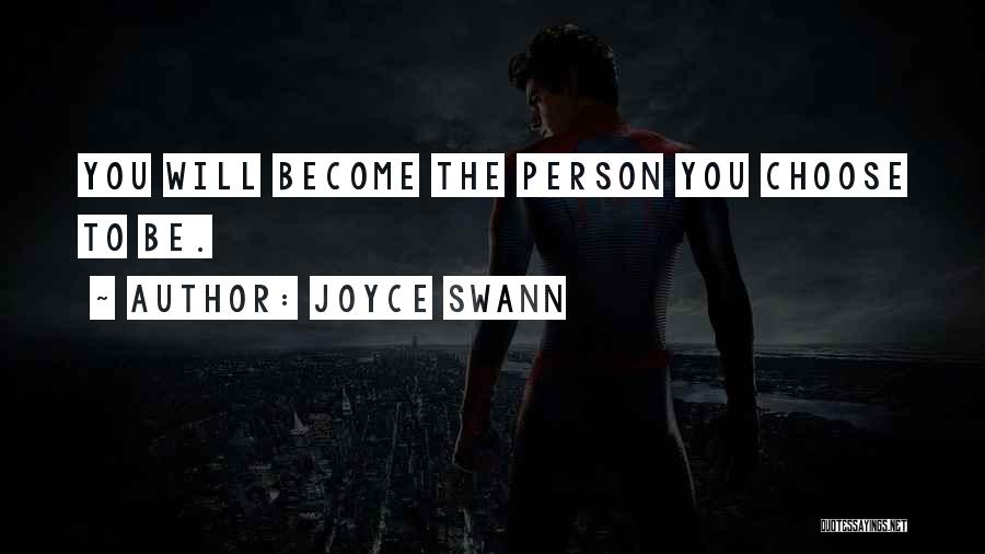 Joyce Swann Quotes: You Will Become The Person You Choose To Be.