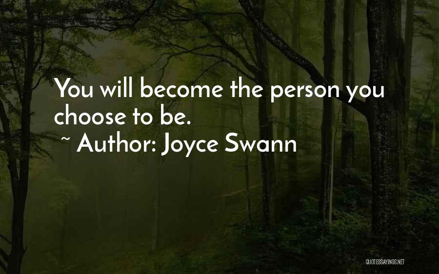 Joyce Swann Quotes: You Will Become The Person You Choose To Be.