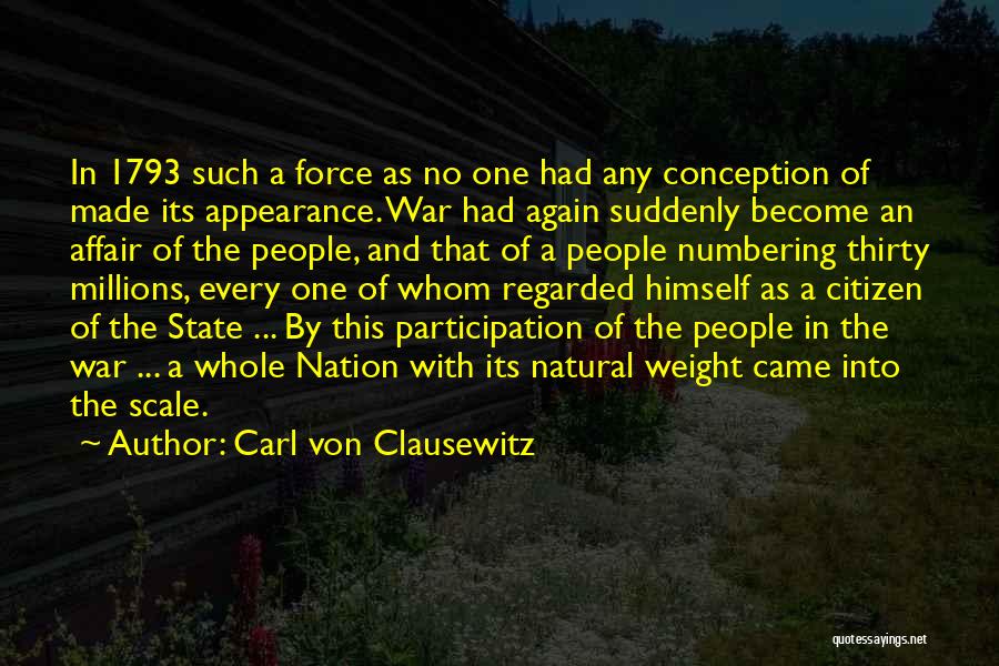 Carl Von Clausewitz Quotes: In 1793 Such A Force As No One Had Any Conception Of Made Its Appearance. War Had Again Suddenly Become