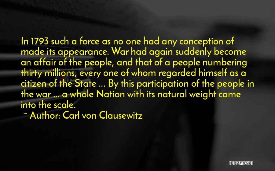 Carl Von Clausewitz Quotes: In 1793 Such A Force As No One Had Any Conception Of Made Its Appearance. War Had Again Suddenly Become