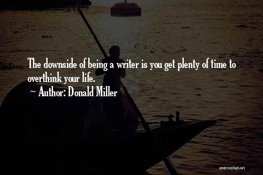 Donald Miller Quotes: The Downside Of Being A Writer Is You Get Plenty Of Time To Overthink Your Life.