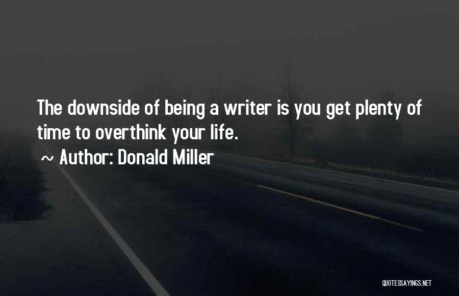 Donald Miller Quotes: The Downside Of Being A Writer Is You Get Plenty Of Time To Overthink Your Life.