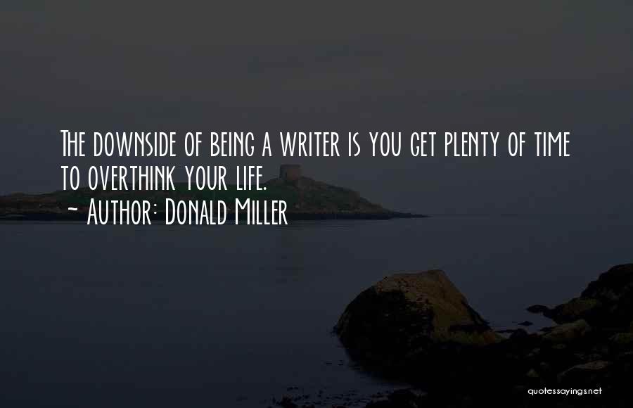 Donald Miller Quotes: The Downside Of Being A Writer Is You Get Plenty Of Time To Overthink Your Life.