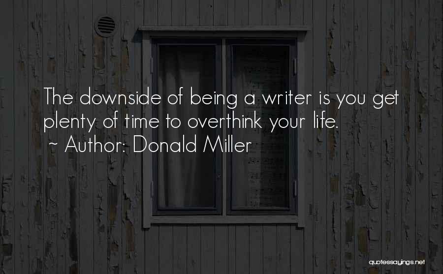 Donald Miller Quotes: The Downside Of Being A Writer Is You Get Plenty Of Time To Overthink Your Life.