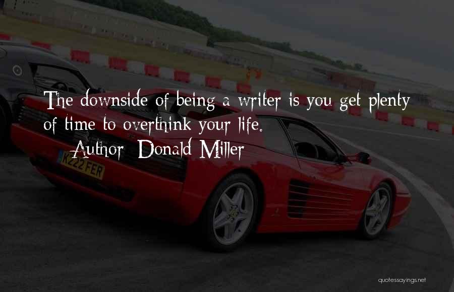 Donald Miller Quotes: The Downside Of Being A Writer Is You Get Plenty Of Time To Overthink Your Life.