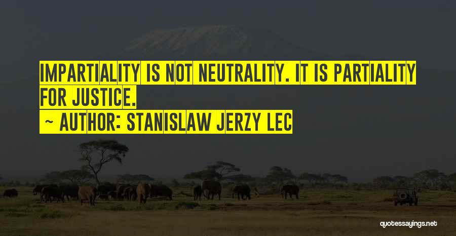 Stanislaw Jerzy Lec Quotes: Impartiality Is Not Neutrality. It Is Partiality For Justice.