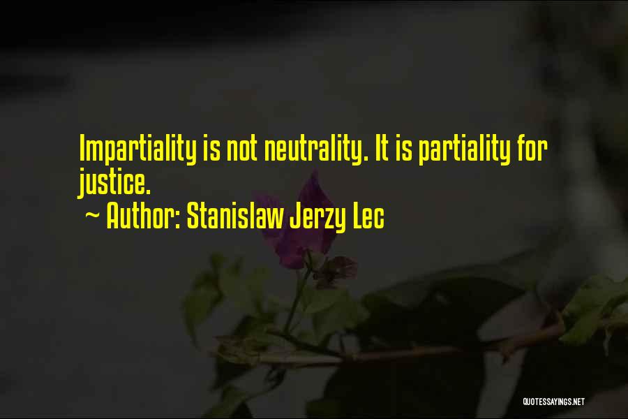 Stanislaw Jerzy Lec Quotes: Impartiality Is Not Neutrality. It Is Partiality For Justice.