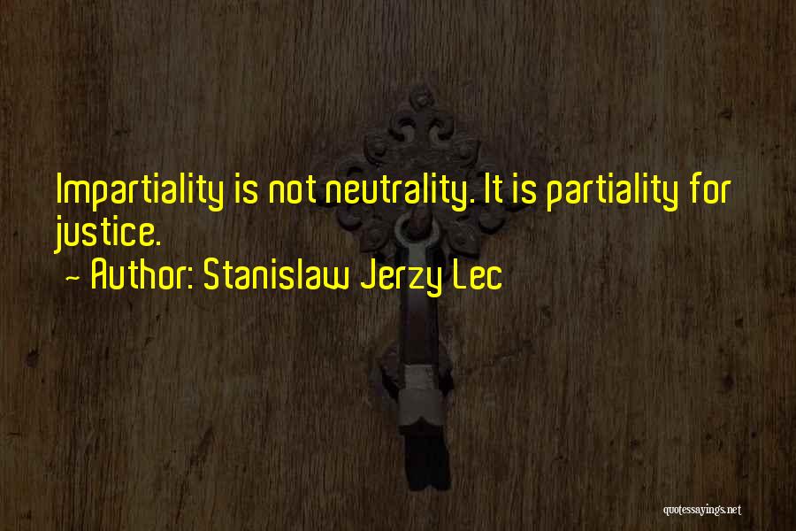 Stanislaw Jerzy Lec Quotes: Impartiality Is Not Neutrality. It Is Partiality For Justice.