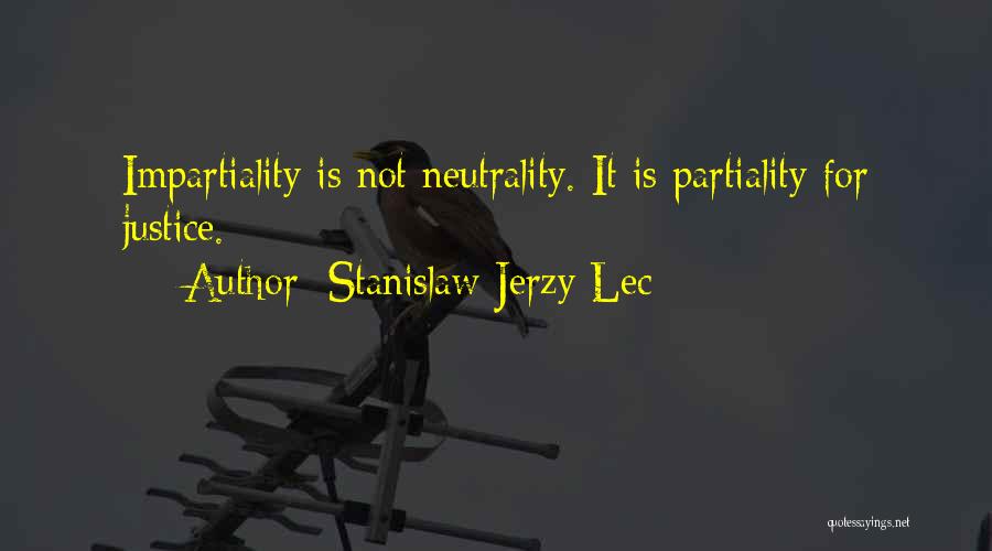 Stanislaw Jerzy Lec Quotes: Impartiality Is Not Neutrality. It Is Partiality For Justice.