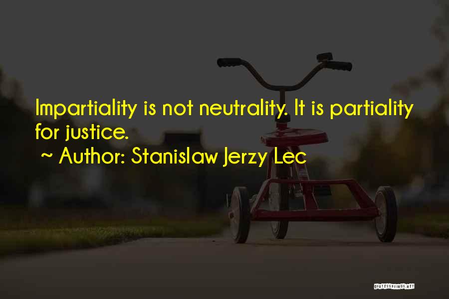 Stanislaw Jerzy Lec Quotes: Impartiality Is Not Neutrality. It Is Partiality For Justice.