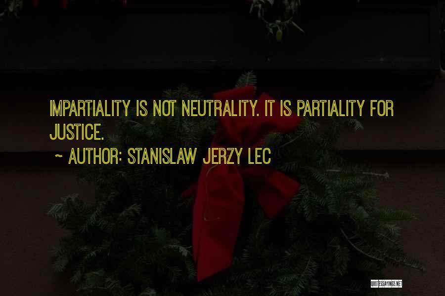Stanislaw Jerzy Lec Quotes: Impartiality Is Not Neutrality. It Is Partiality For Justice.
