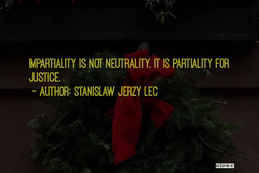 Stanislaw Jerzy Lec Quotes: Impartiality Is Not Neutrality. It Is Partiality For Justice.