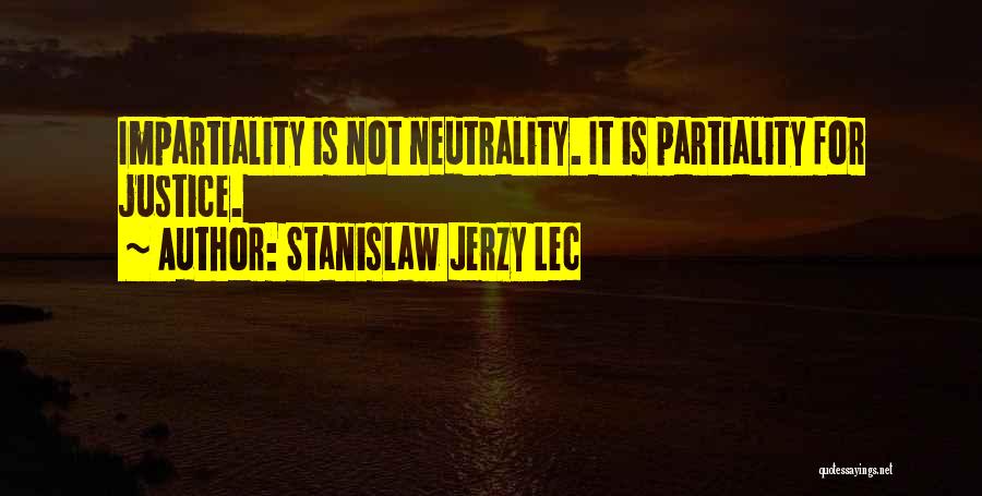 Stanislaw Jerzy Lec Quotes: Impartiality Is Not Neutrality. It Is Partiality For Justice.