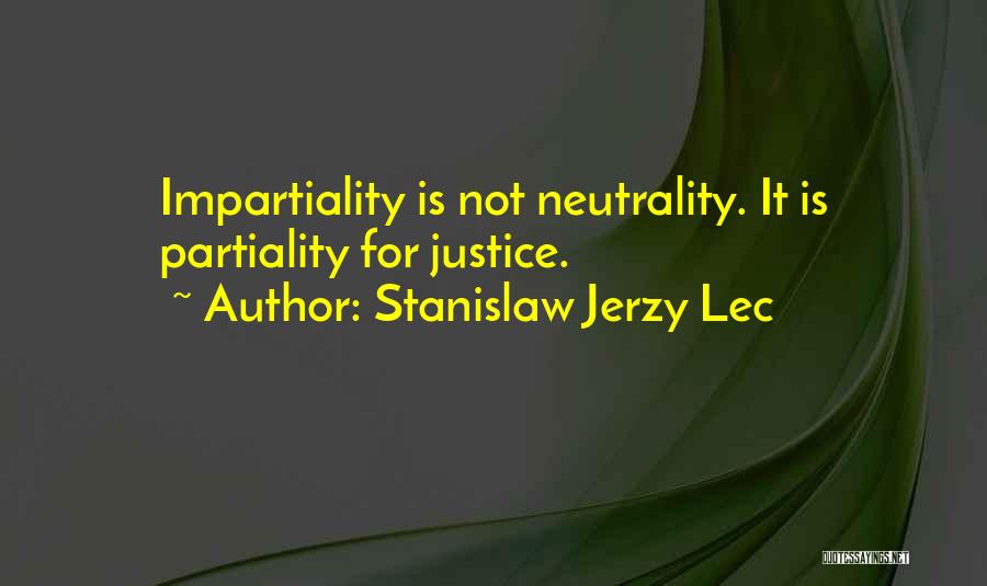 Stanislaw Jerzy Lec Quotes: Impartiality Is Not Neutrality. It Is Partiality For Justice.