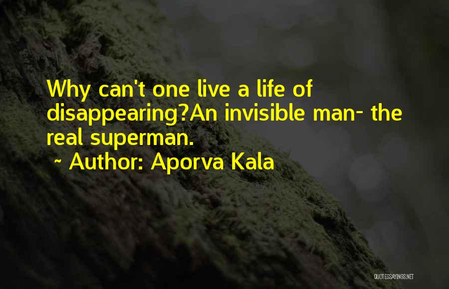 Aporva Kala Quotes: Why Can't One Live A Life Of Disappearing?an Invisible Man- The Real Superman.