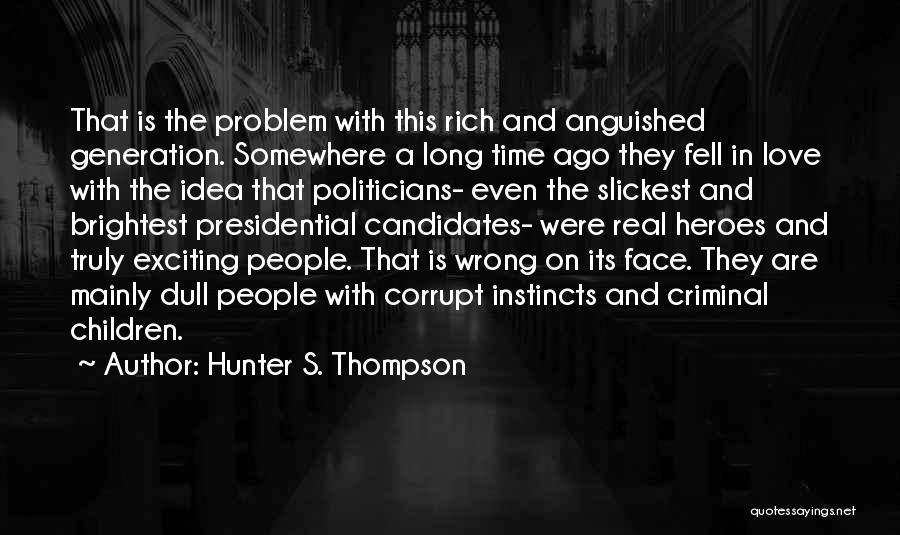 Hunter S. Thompson Quotes: That Is The Problem With This Rich And Anguished Generation. Somewhere A Long Time Ago They Fell In Love With