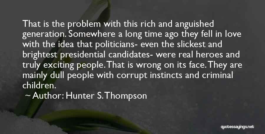 Hunter S. Thompson Quotes: That Is The Problem With This Rich And Anguished Generation. Somewhere A Long Time Ago They Fell In Love With