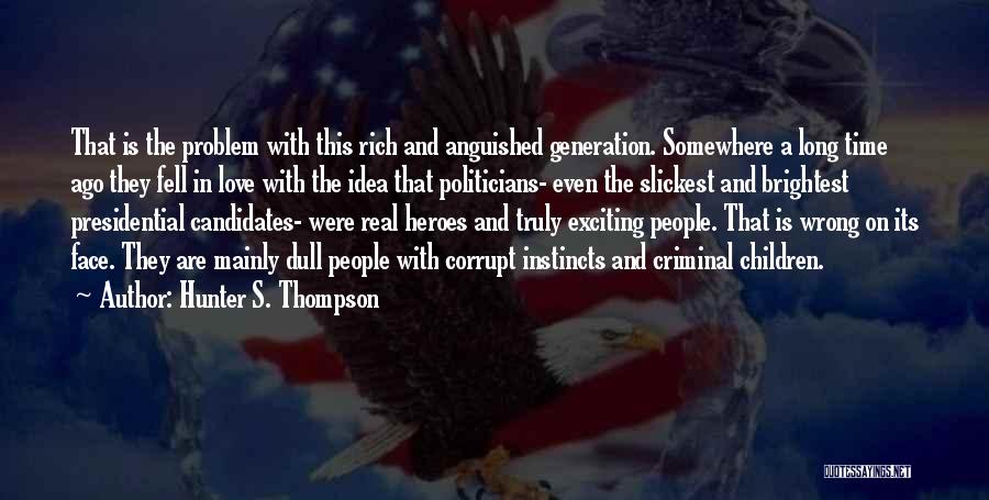 Hunter S. Thompson Quotes: That Is The Problem With This Rich And Anguished Generation. Somewhere A Long Time Ago They Fell In Love With