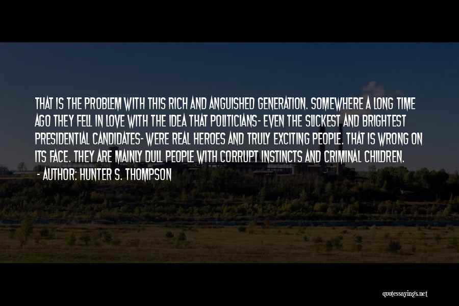 Hunter S. Thompson Quotes: That Is The Problem With This Rich And Anguished Generation. Somewhere A Long Time Ago They Fell In Love With