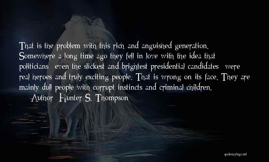 Hunter S. Thompson Quotes: That Is The Problem With This Rich And Anguished Generation. Somewhere A Long Time Ago They Fell In Love With