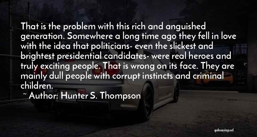 Hunter S. Thompson Quotes: That Is The Problem With This Rich And Anguished Generation. Somewhere A Long Time Ago They Fell In Love With