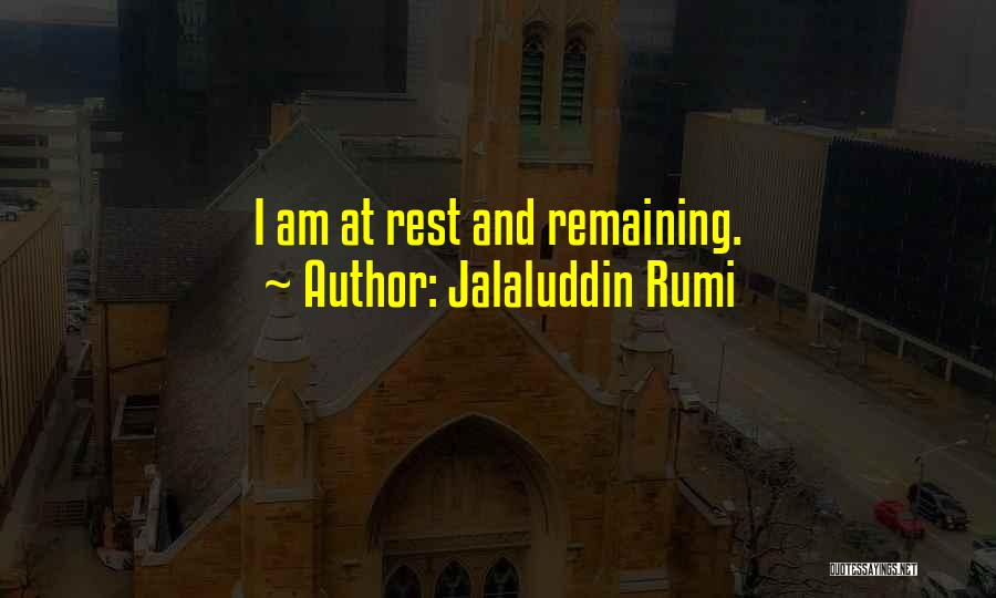 Jalaluddin Rumi Quotes: I Am At Rest And Remaining.