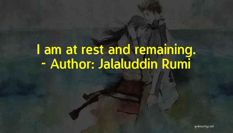 Jalaluddin Rumi Quotes: I Am At Rest And Remaining.