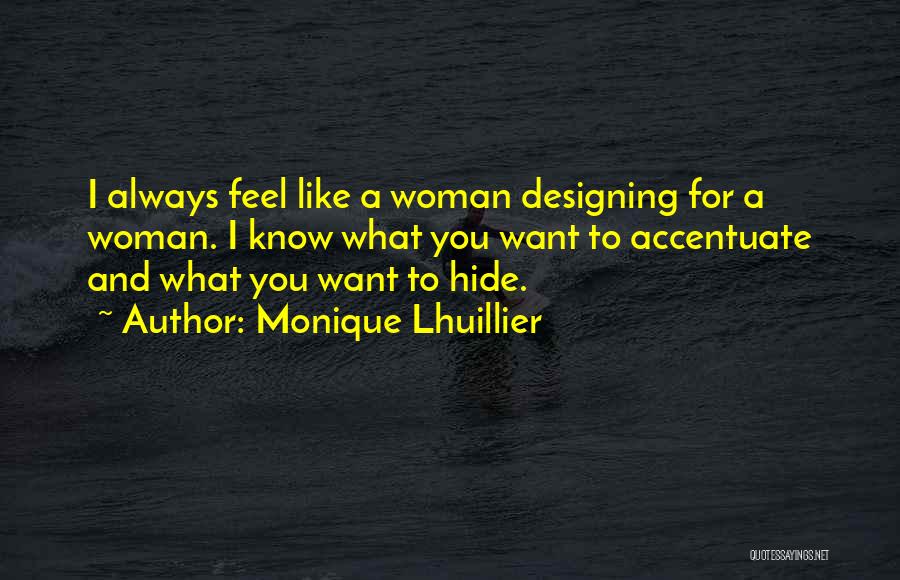 Monique Lhuillier Quotes: I Always Feel Like A Woman Designing For A Woman. I Know What You Want To Accentuate And What You