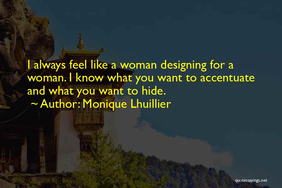 Monique Lhuillier Quotes: I Always Feel Like A Woman Designing For A Woman. I Know What You Want To Accentuate And What You