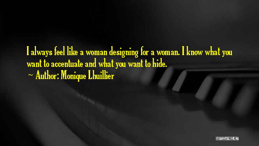 Monique Lhuillier Quotes: I Always Feel Like A Woman Designing For A Woman. I Know What You Want To Accentuate And What You