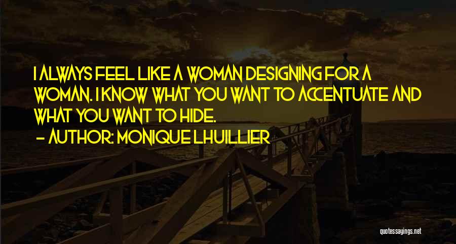 Monique Lhuillier Quotes: I Always Feel Like A Woman Designing For A Woman. I Know What You Want To Accentuate And What You