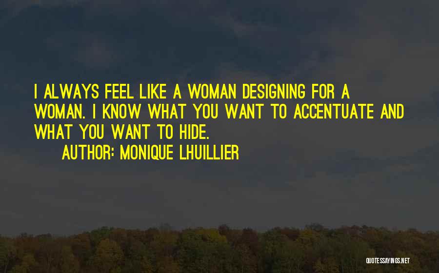 Monique Lhuillier Quotes: I Always Feel Like A Woman Designing For A Woman. I Know What You Want To Accentuate And What You